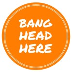 Bang Head Here